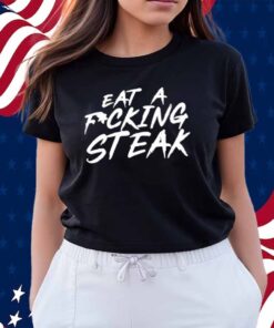 Limted Eat A Fucking Steak Shirt