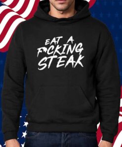 Limted Eat A Fucking Steak Shirt