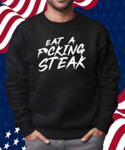 Limted Eat A Fucking Steak Shirt