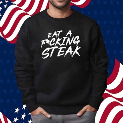 Limted Eat A Fucking Steak Shirt