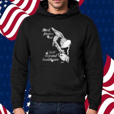 Lord Forgive Me, I Just Wanted Healthcare Shirt