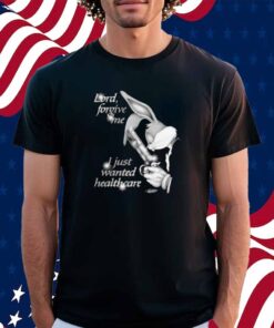 Lord Forgive Me, I Just Wanted Healthcare Shirt