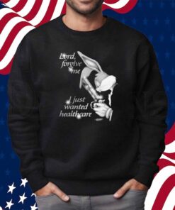 Lord Forgive Me, I Just Wanted Healthcare Shirt