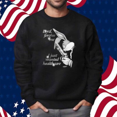 Lord Forgive Me, I Just Wanted Healthcare Shirt