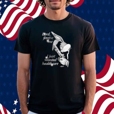 Lord Forgive Me, I Just Wanted Healthcare Shirt