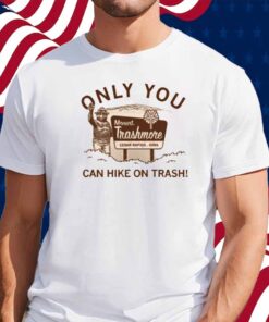 MT TRASHMORE ONLY YOU SHIRT