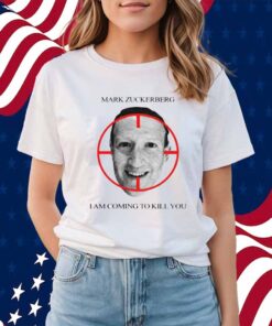 Mark Zuckerberg I Am Coming To Kill You Shirt