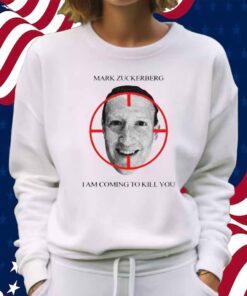 Mark Zuckerberg I Am Coming To Kill You Shirt