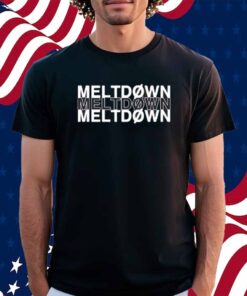 Meltdown Meltdown Meltdown Shirt