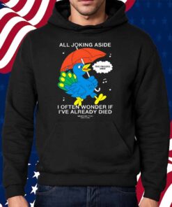 Mewithoutyou Cardiff Betsy All Joking Aside I Often Wonder If I've Already Died Shirt
