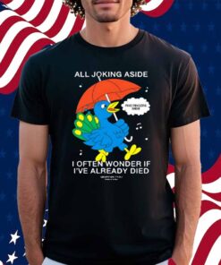 Mewithoutyou Cardiff Betsy All Joking Aside I Often Wonder If I've Already Died Shirt