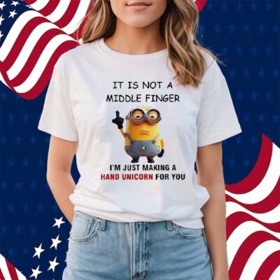 Minions It Is Not A Middle Finger I’m Just Making A Hand Unicorn For You Shirt
