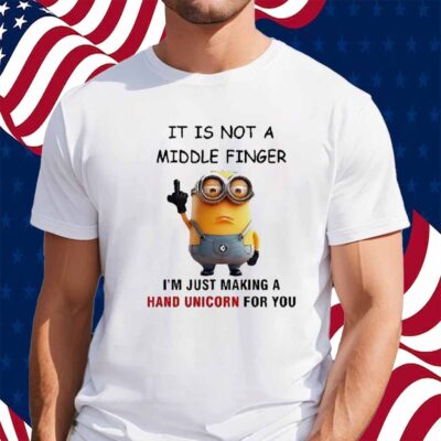 Minions It Is Not A Middle Finger I’m Just Making A Hand Unicorn For You Shirt