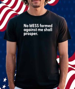 No Mess Formed Against Me Shall Prosper Limted Shirt