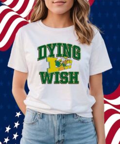 Oregon Ducks Dying Wish Shirt