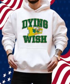 Oregon Ducks Dying Wish Shirt