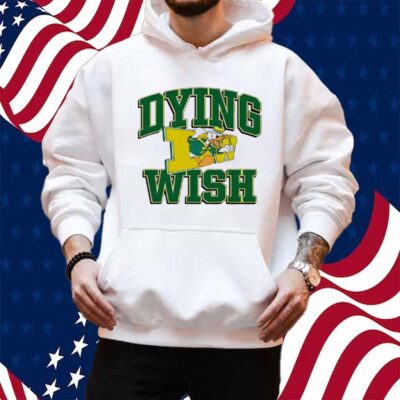 Oregon Ducks Dying Wish Shirt