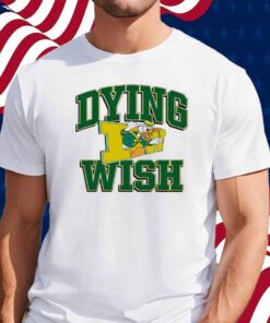 Oregon Ducks Dying Wish Shirt