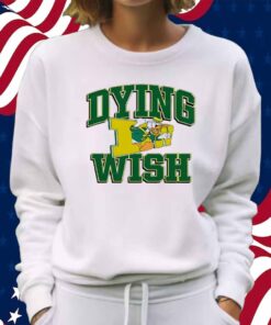 Oregon Ducks Dying Wish Shirt