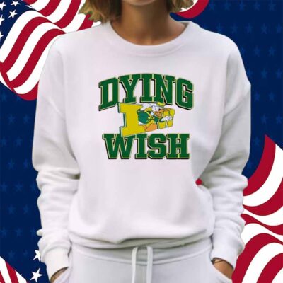 Oregon Ducks Dying Wish Shirt