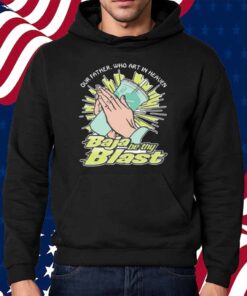 Our Father, Who Art In Heaven Baja Be Thy Blast Shirt