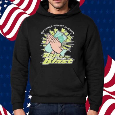 Our Father, Who Art In Heaven Baja Be Thy Blast Shirt