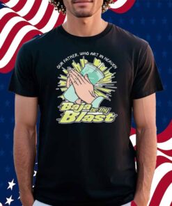Our Father, Who Art In Heaven Baja Be Thy Blast Shirt