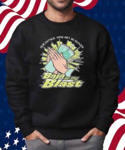 Our Father, Who Art In Heaven Baja Be Thy Blast Shirt