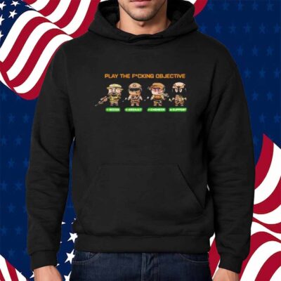 Play the fucking objective Shirt