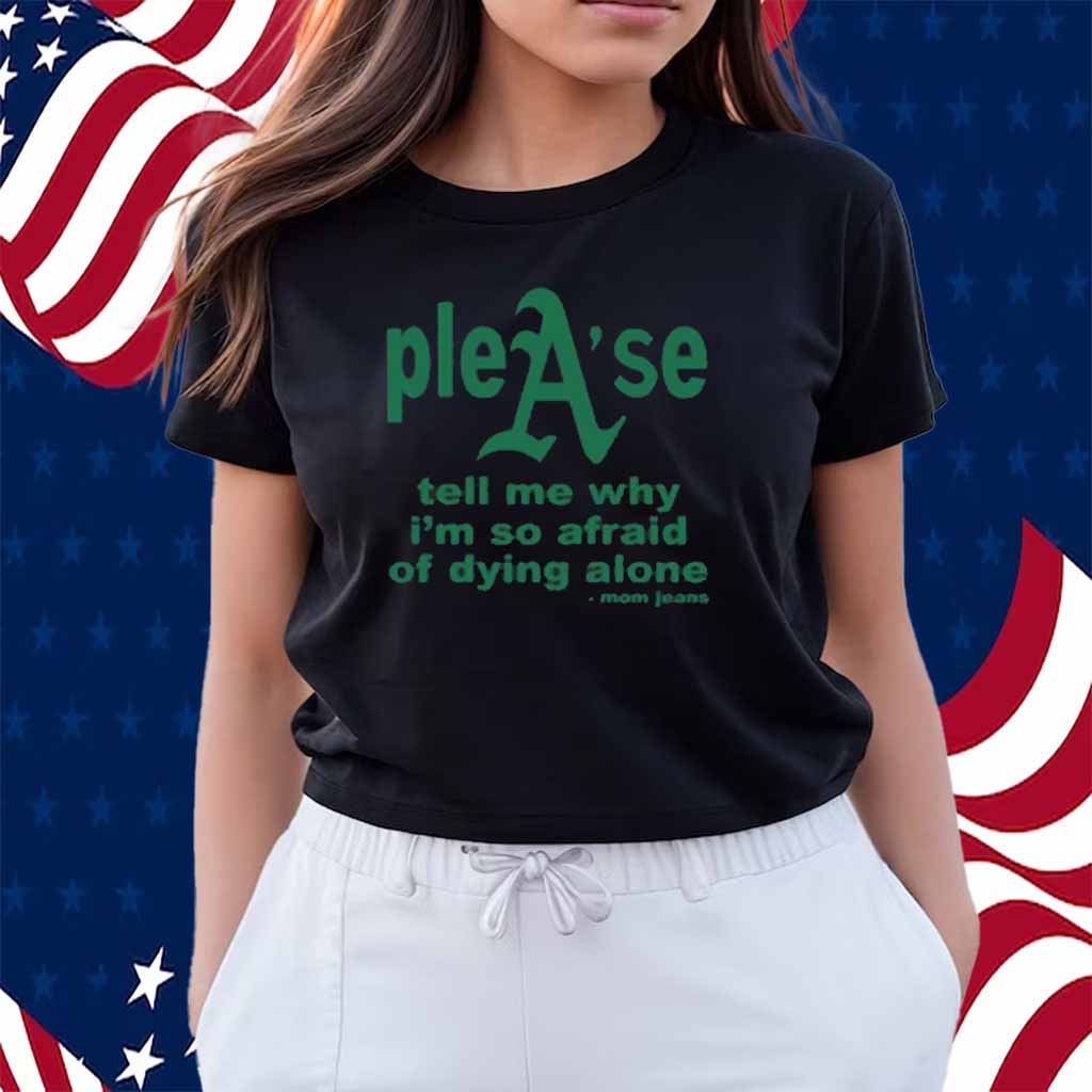Please Tell Me Why I'm So Afraid Of Dying Alone Shirt