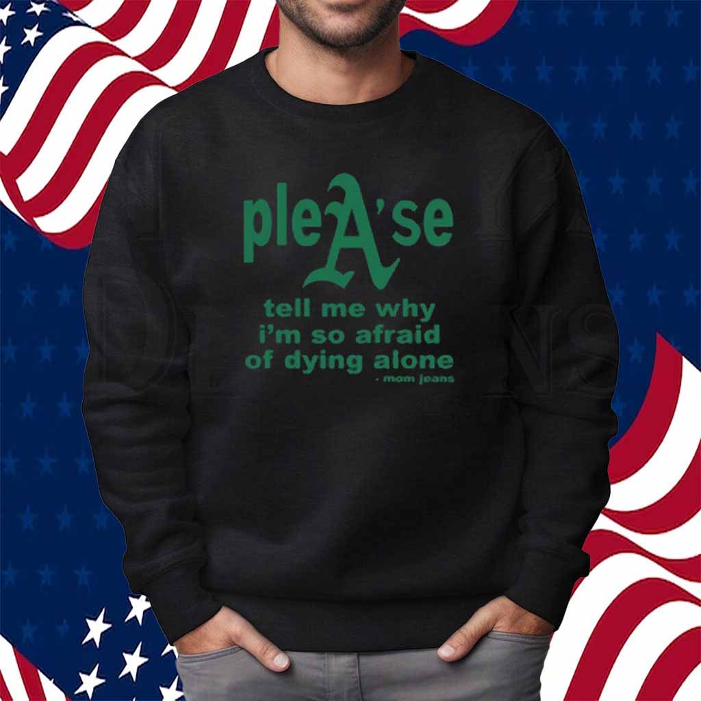 Please Tell Me Why I'm So Afraid Of Dying Alone Shirt