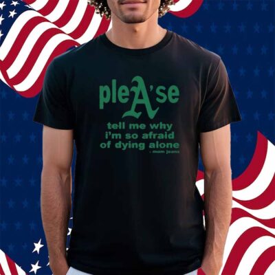 Please Tell Me Why I'm So Afraid Of Dying Alone Shirt