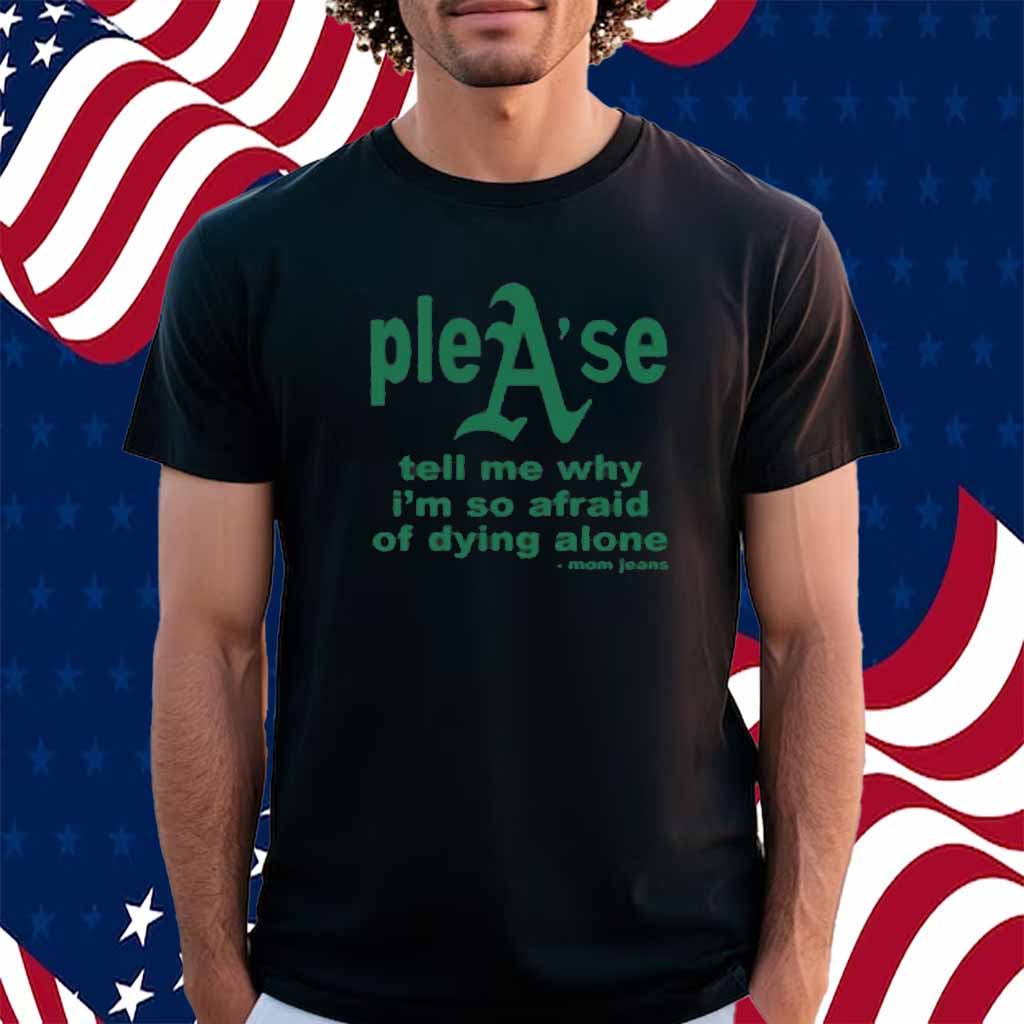 Please Tell Me Why I'm So Afraid Of Dying Alone Shirt