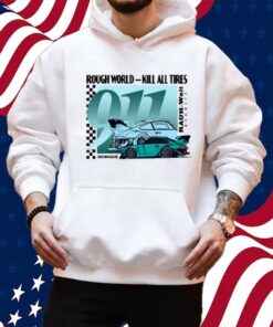Rough World Kill All Tires Shirt
