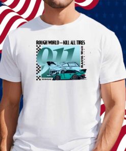 Rough World Kill All Tires Shirt