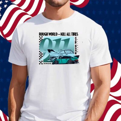 Rough World Kill All Tires Shirt