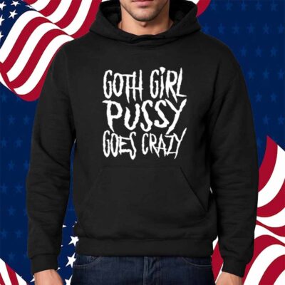 Teen Hearts Goth Girl Pussy Goes Crazy Shirt