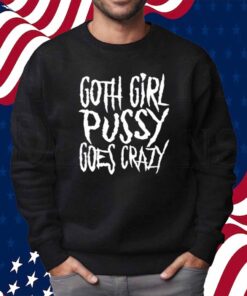 Teen Hearts Goth Girl Pussy Goes Crazy Shirt
