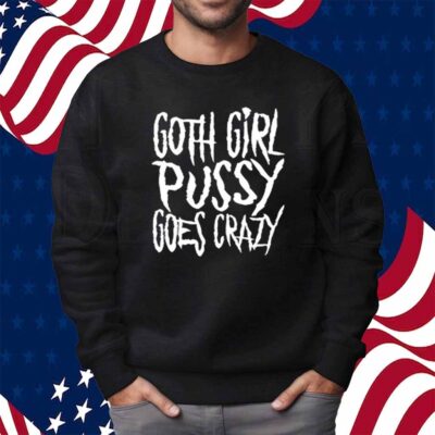 Teen Hearts Goth Girl Pussy Goes Crazy Shirt