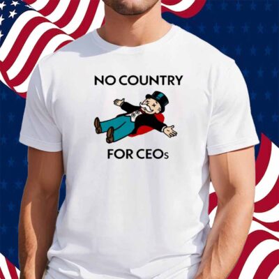 That Go Hard No Country For Ceos Shirt