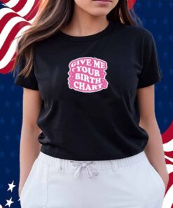 Thezodiacstea Give Me Your Birth Chart Shirt