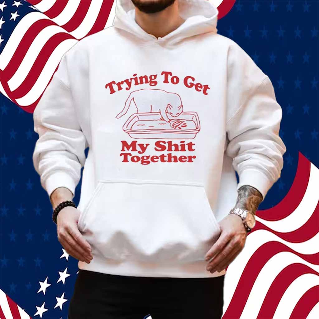 Trying to get my shit together Shirt