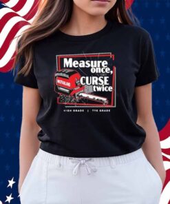 Tye’s Measure Once Curse Twice High Grade Tye Grade Mcfarland Shirt