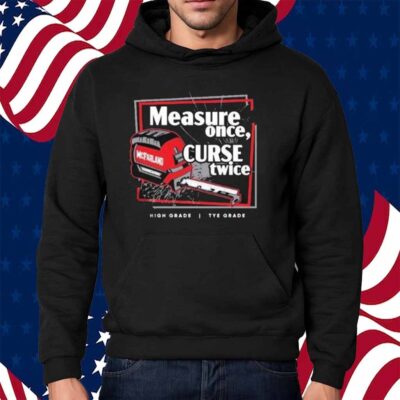 Tye’s Measure Once Curse Twice High Grade Tye Grade Mcfarland Shirt