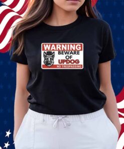 Unethical Threads Beware Of Updog- What's Up Dog Shirt