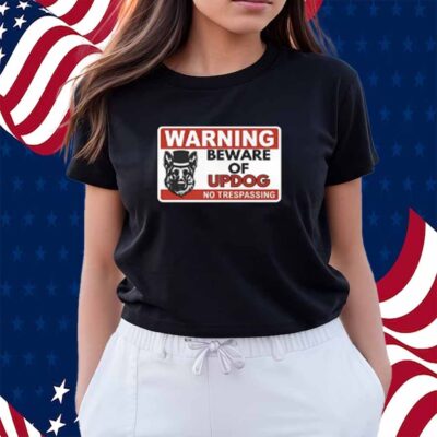 Unethical Threads Beware Of Updog- What's Up Dog Shirt