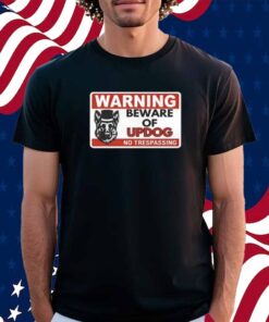 Unethical Threads Beware Of Updog- What's Up Dog Shirt