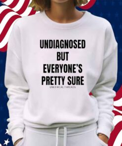 Unethical Threads Undiagnosed But Everyone's Pretty Sure Shirt