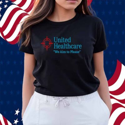 United Healthcare We Aim To Please Shirt