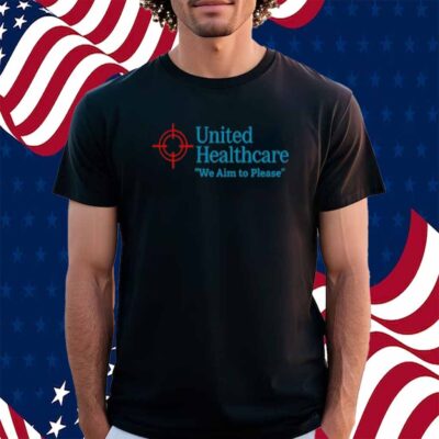 United Healthcare We Aim To Please Shirt